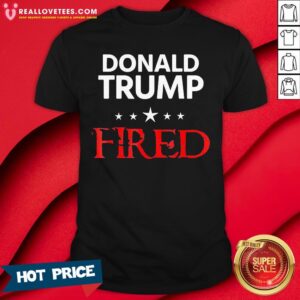 Good Donald Trump Fired Stars Election Shirt