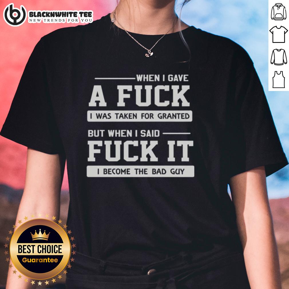 Top When I Gave A Fck I Was Taken For Granted But When I Said Fck It I Become The Bad Guy T-Shirt - Image 3