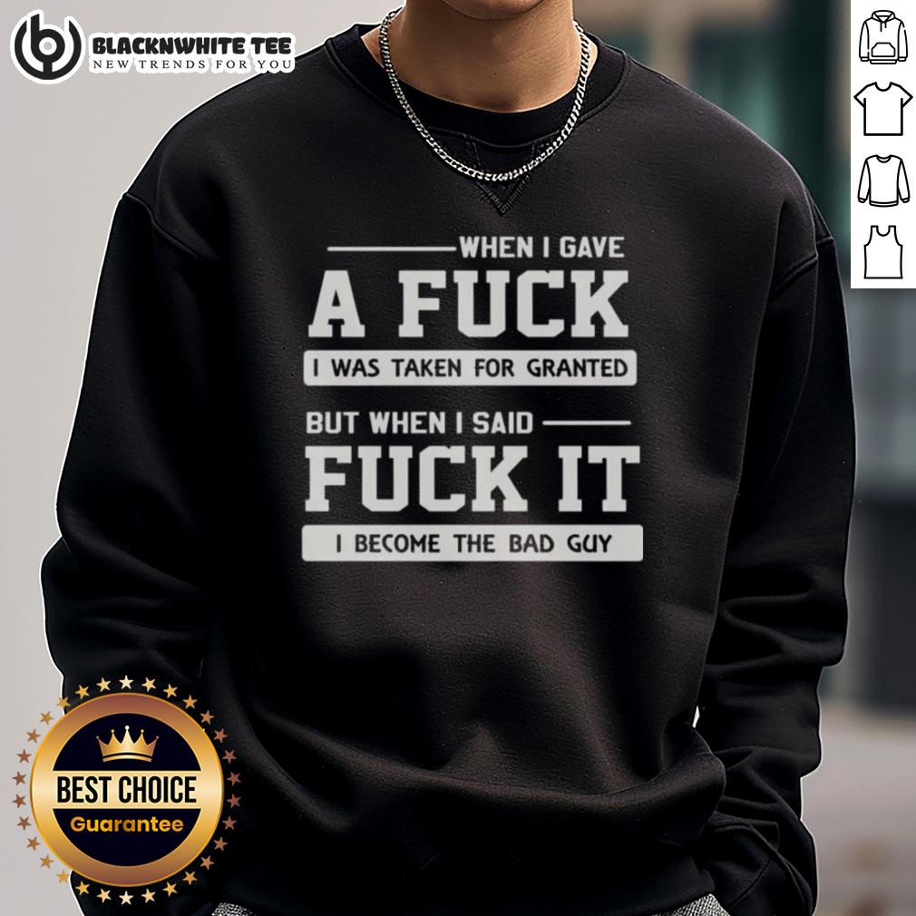 Top When I Gave A Fck I Was Taken For Granted But When I Said Fck It I Become The Bad Guy T-Shirt - Image 5