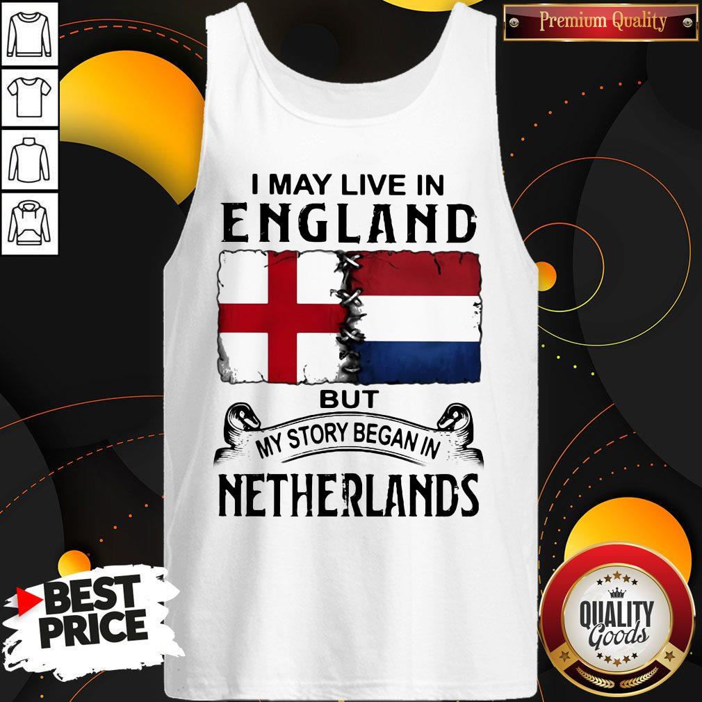 I May Live In ENGLAND But My Story Began In NETHERLANDS Shirt - Image 4