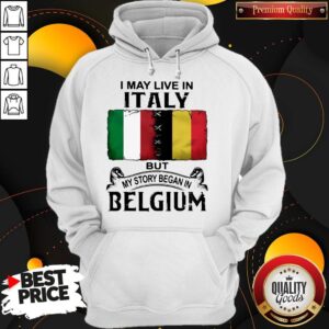 Alternative view of I May Live In ITALY But My Story Began In BELGIUM Shirt