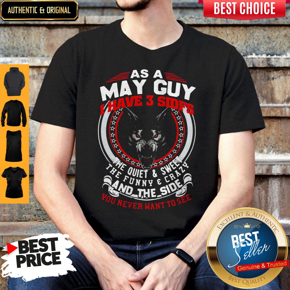 As A May Guy I Have 3 Sides The Quiet And Sweet The Funny And Crazy And The Side You Never Want To See Shirt