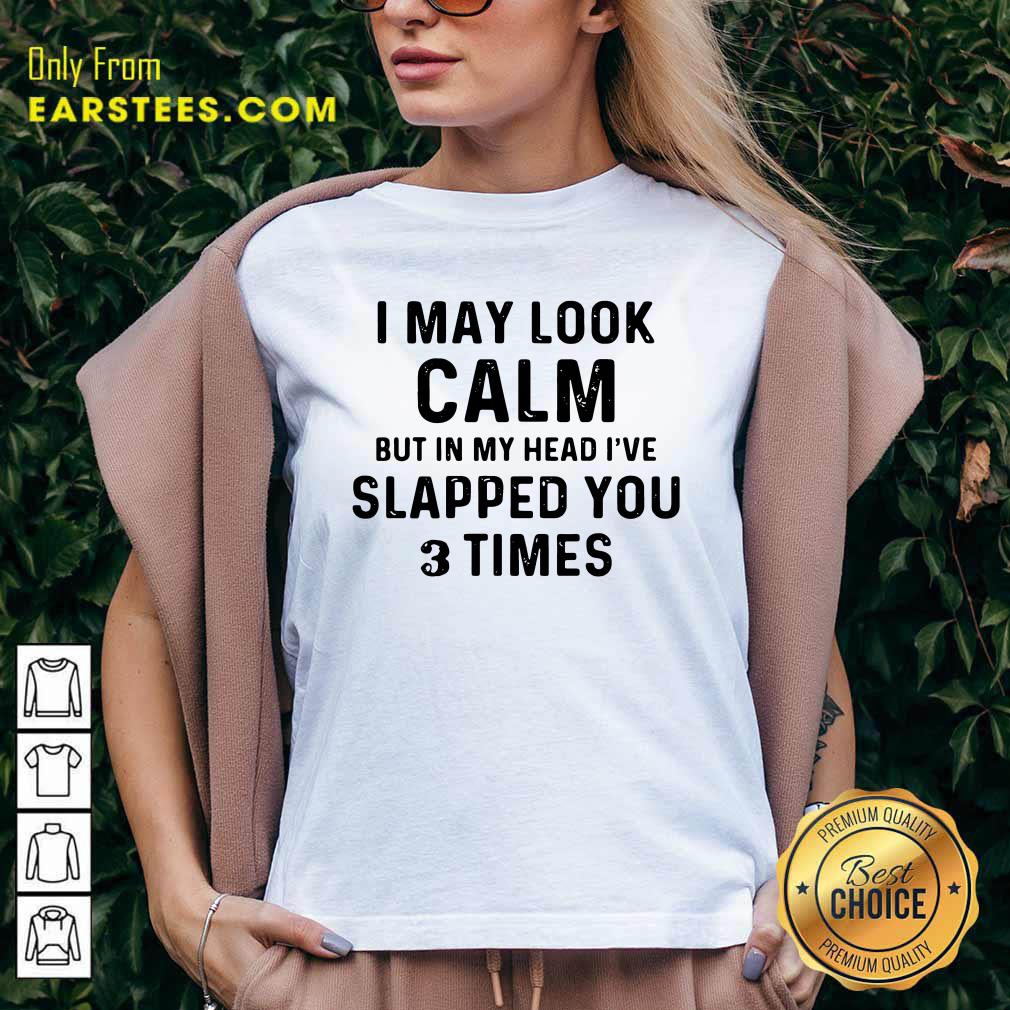 Hot I May Look Calm But In My Head Ive Slapped You And Times Shirt - Image 3
