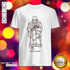 Fantastic Bernie Sanders Chairman Sanders Shirt