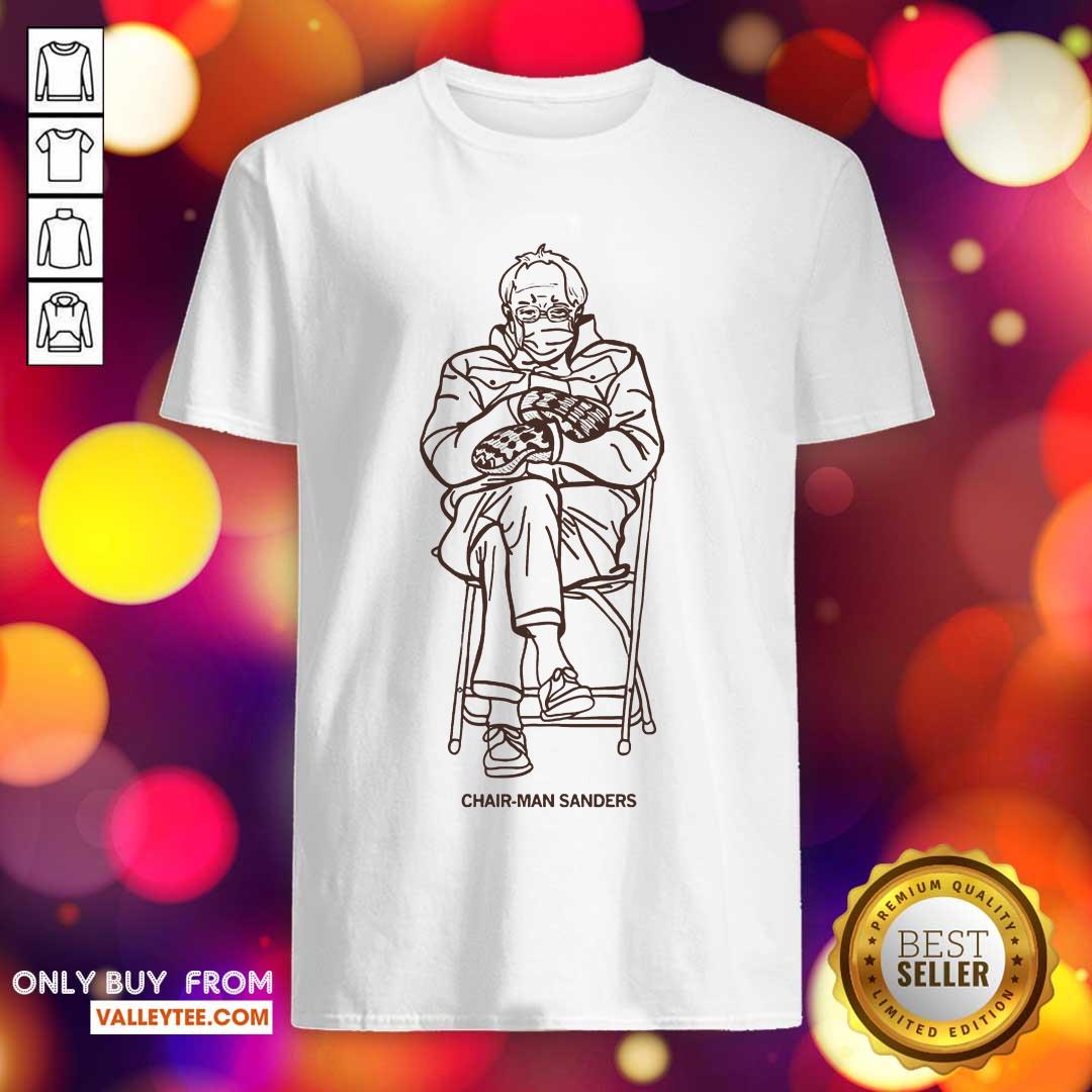 Fantastic Bernie Sanders Chairman Sanders Shirt