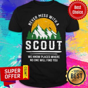 Never Mess With A Scout We Know Places Where No One Will Find You Shirt