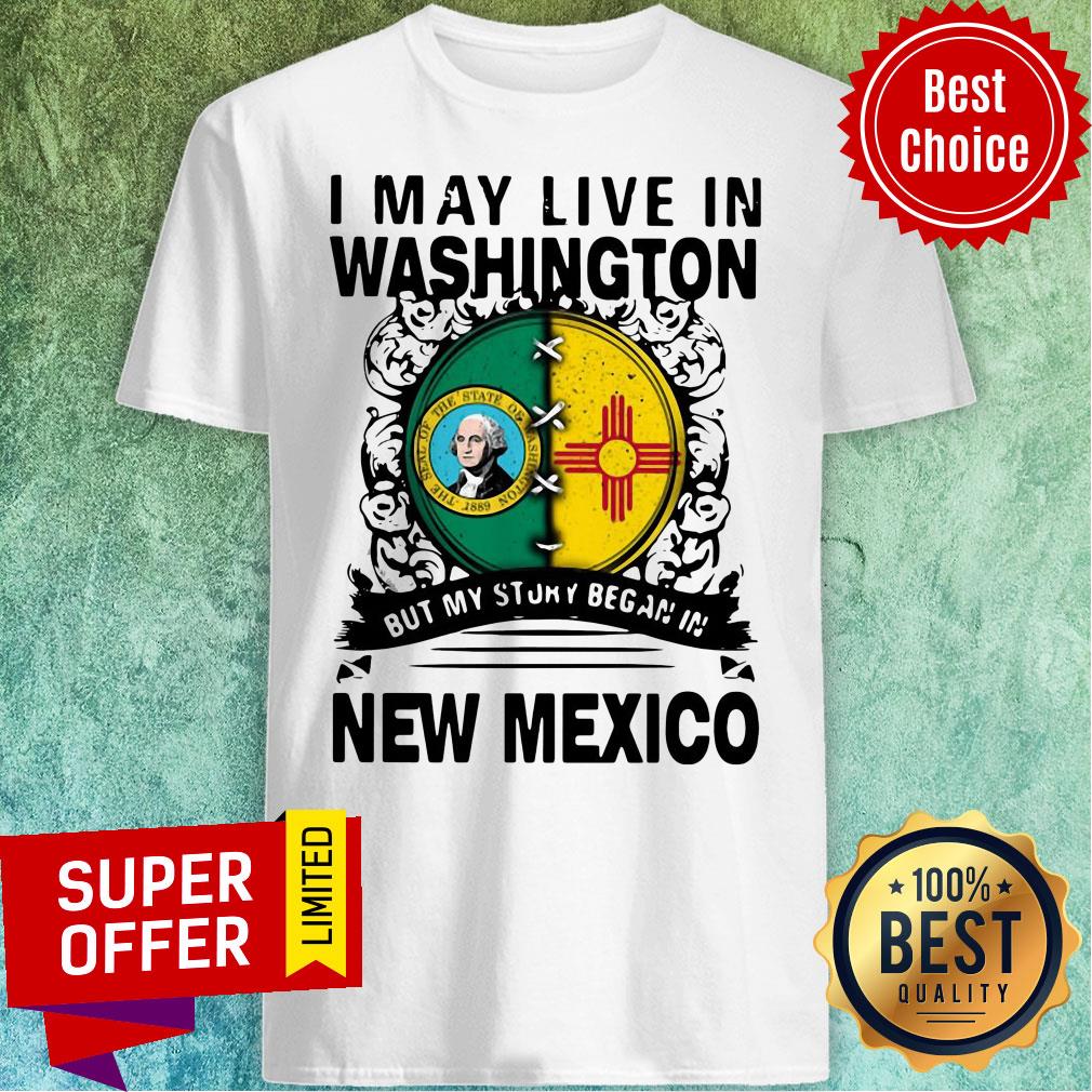 Awesome I May Live In Washington But My Story Began In New Mexico Shirt