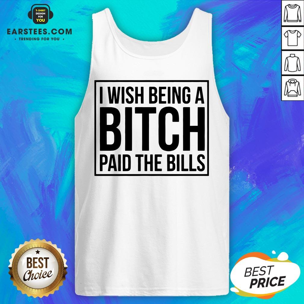 Awesome I Wish Being A Bitch Paid The Bills Shirt - Image 3