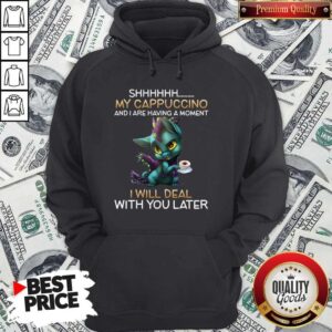 Alternative view of Dragon Sh my Cappuccino And I Are Having A Moment I Will Deal With You Later Shirt