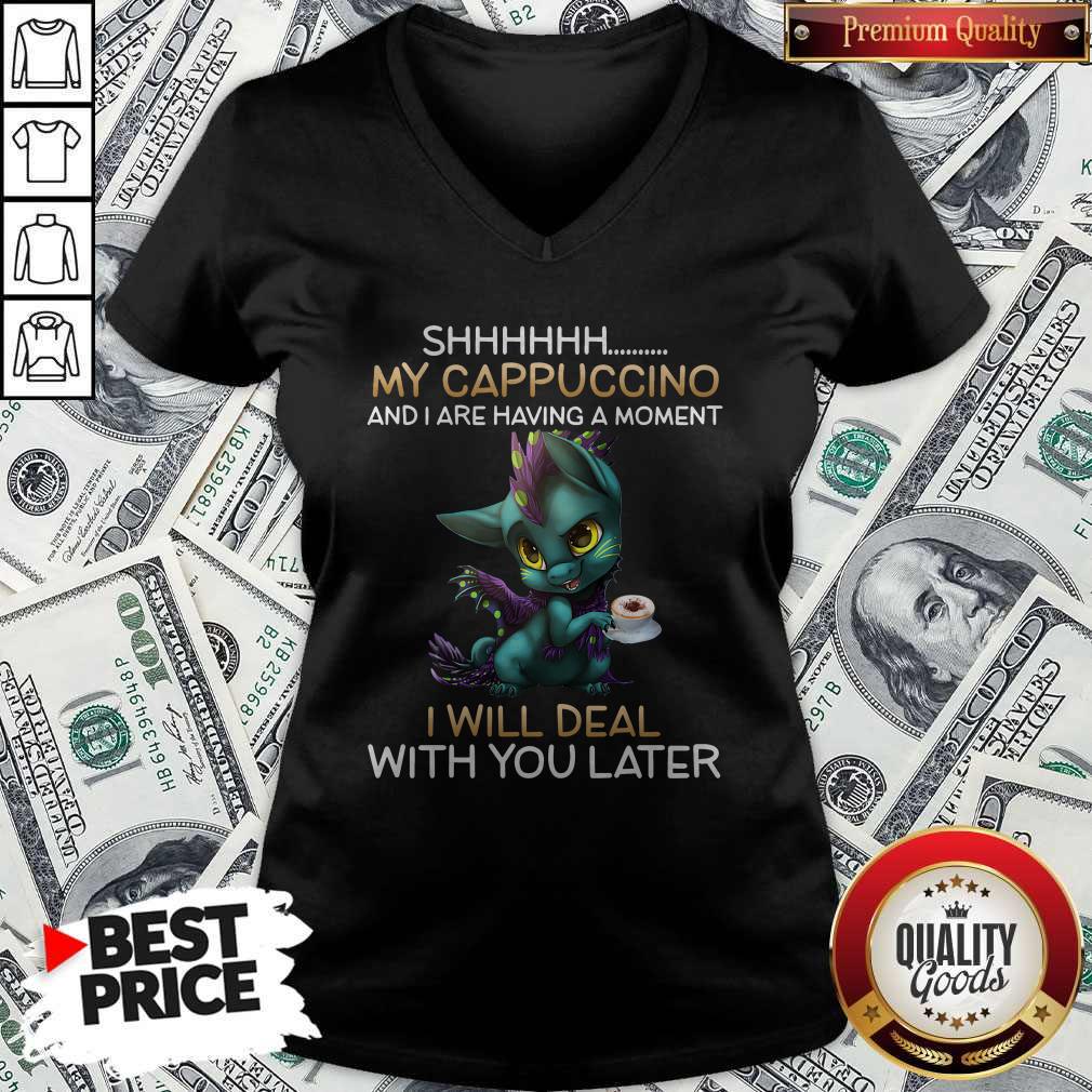 Dragon Sh my Cappuccino And I Are Having A Moment I Will Deal With You Later Shirt - Image 3