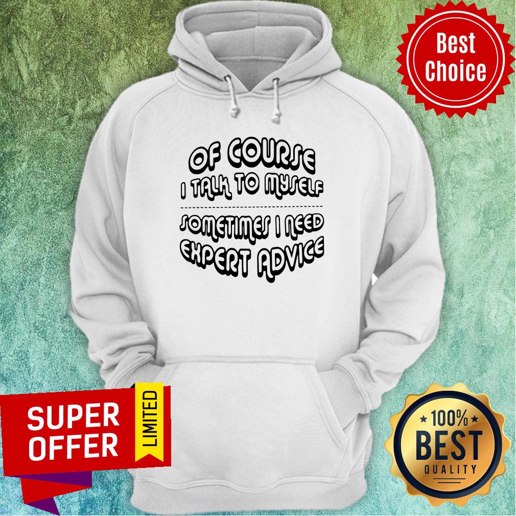 Nice Of Course I Talk To Myself Sometimes I Need Expert Advice Shirt - Image 3