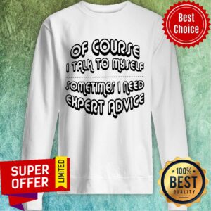 Alternative view of Nice Of Course I Talk To Myself Sometimes I Need Expert Advice Shirt