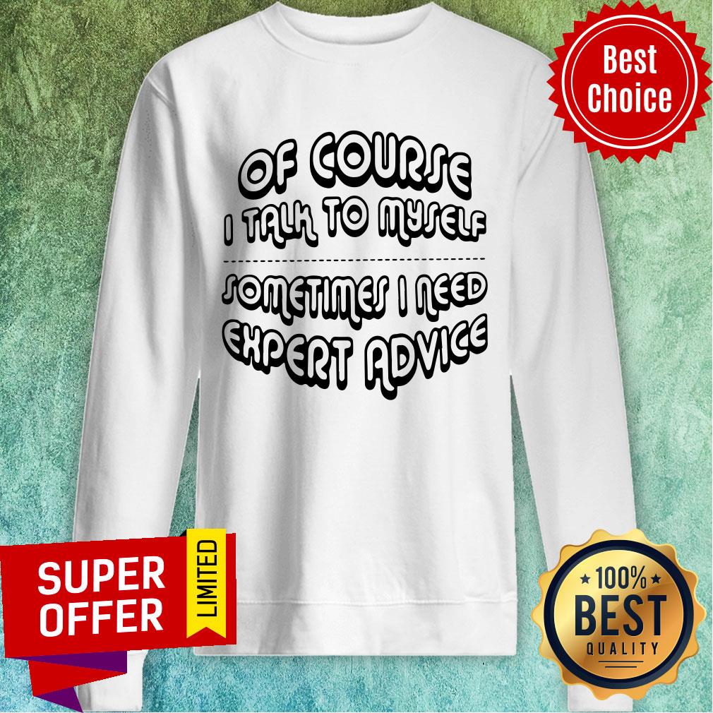 Nice Of Course I Talk To Myself Sometimes I Need Expert Advice Shirt - Image 2