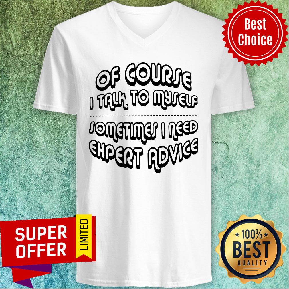 Nice Of Course I Talk To Myself Sometimes I Need Expert Advice Shirt - Image 4