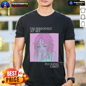 Top I'm Seriously At My Fucking Limit T-Shirt