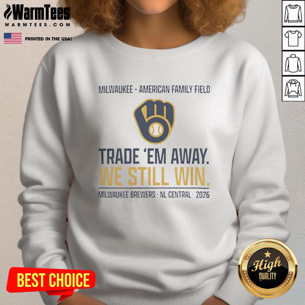 Premium Milwaukee Brewers Trade ‘Em Away We Still Win 2026 Nl Central T-Shirt - Image 5