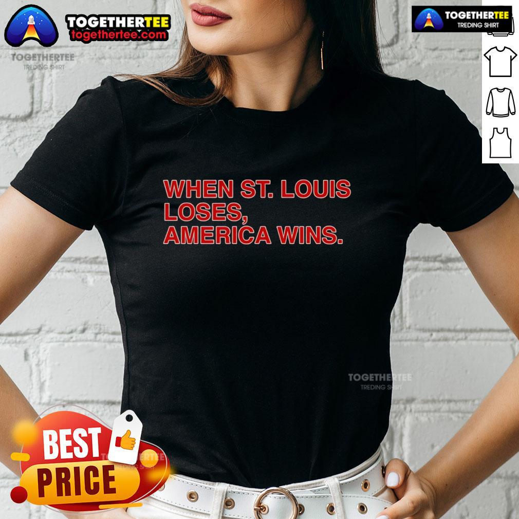 Top When St Louis Loses America Wins T-Shirt - Image 3