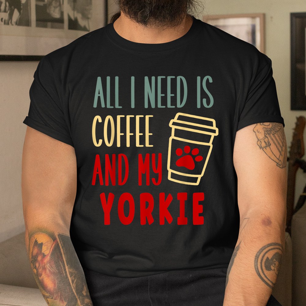 All I Need Is Coffee And My Yorkie Shirt - Image 3