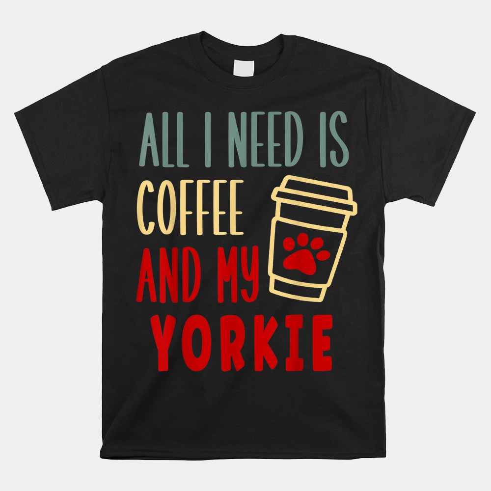 All I Need Is Coffee And My Yorkie Shirt - Image 4