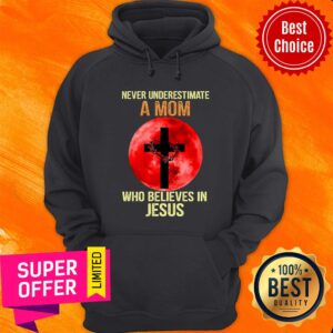 Alternative view of Never Underestimate A Mom Cross Who Belives In Jesus Shirt