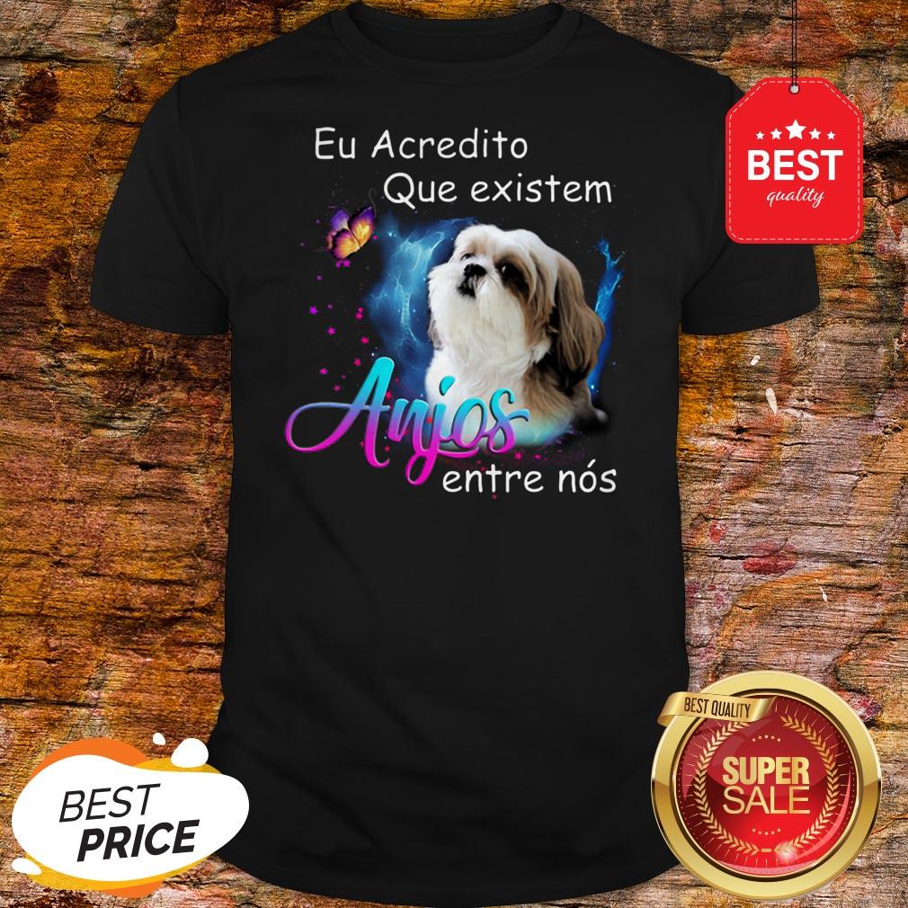 Nice Shih Tzu Eu Acredito Que Existem Anjos Entre Nos Shirt
