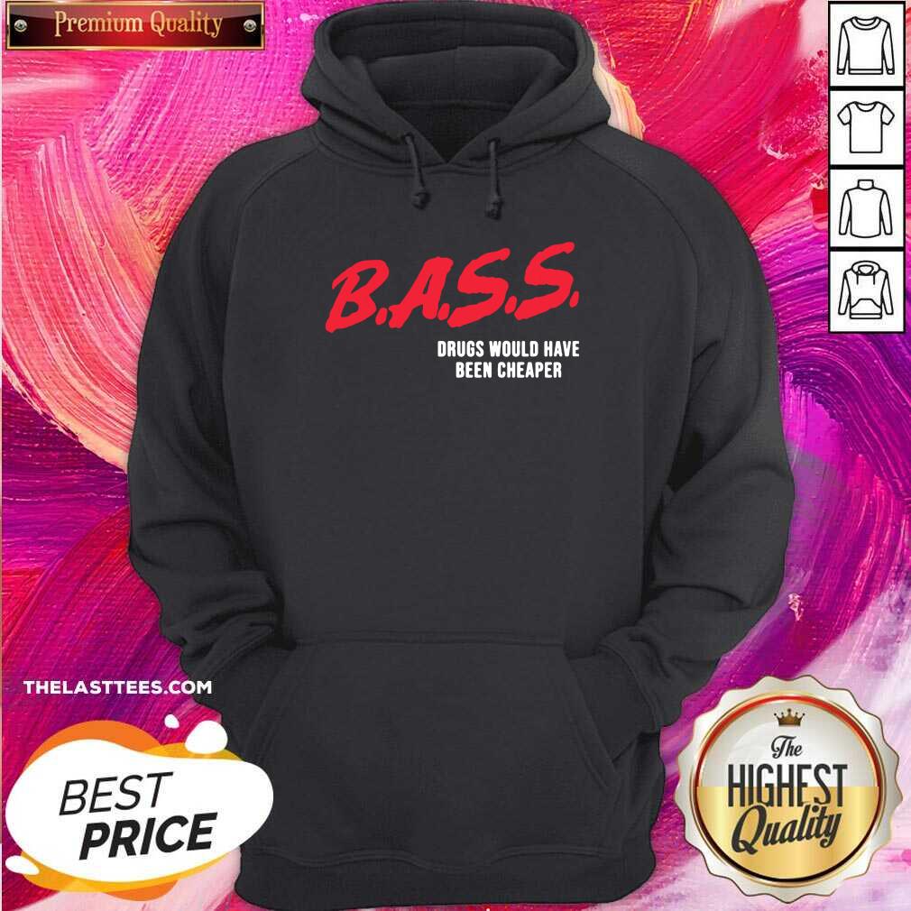 Official Bass Drugs Would Have Been Cheaper Shirt - Image 3