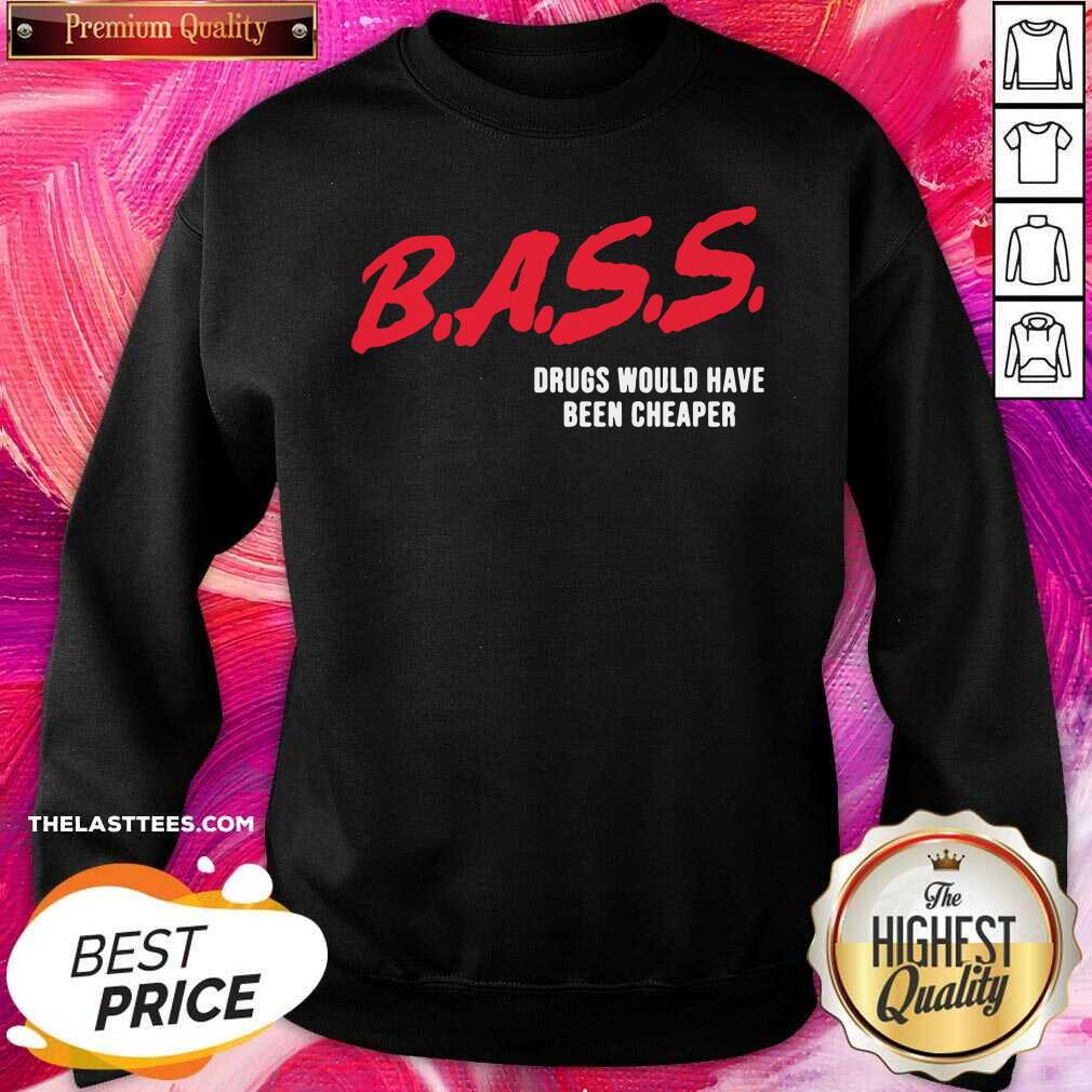 Official Bass Drugs Would Have Been Cheaper Shirt - Image 2