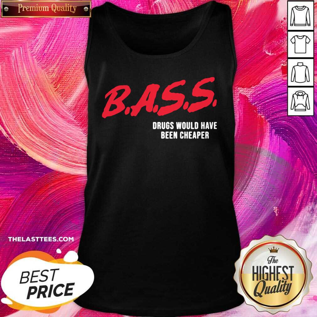 Official Bass Drugs Would Have Been Cheaper Shirt - Image 5