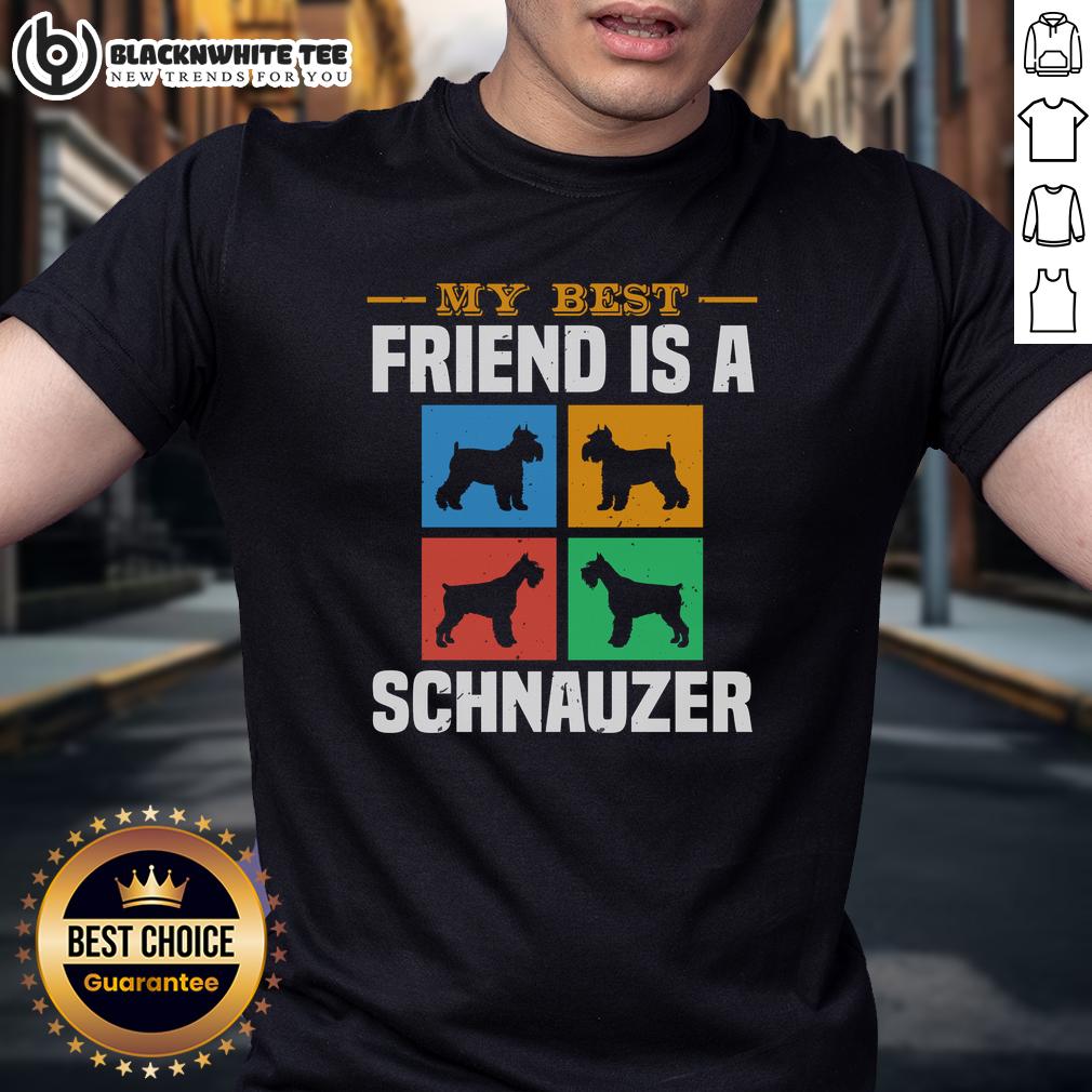 Good My Best Friend Is A Schnauzer Dog T-Shirt