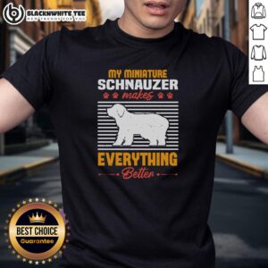 Good My Miniature Schnauzer Makes Everything Better T-Shirt