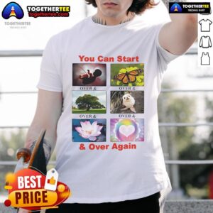 Nice You Can Start And Over Again T-Shirt