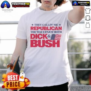 Official They Callin' Me Republican The Way I Enjoy Both Dick & Bush T-Shirt