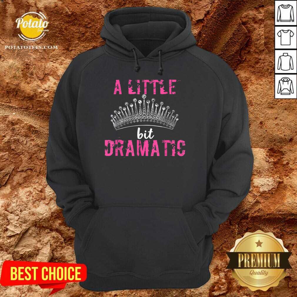 Funny A Little Bit Dramatic For Your Drama Queen Shirt - Image 5