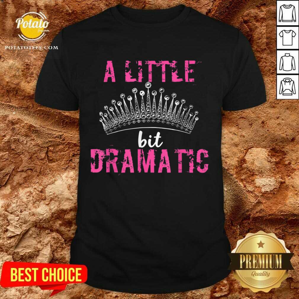 Funny A Little Bit Dramatic For Your Drama Queen Shirt