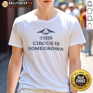 Good This Circus Is Homegrown Shirt
