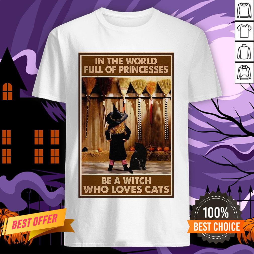 In The World Full Of Princesses Be A Witch Who Loves Cats And Girl Shirt