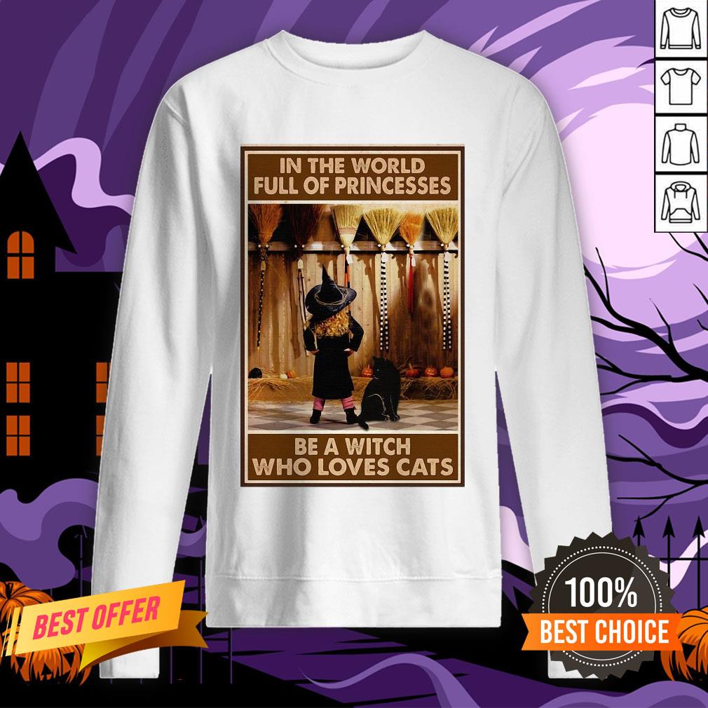In The World Full Of Princesses Be A Witch Who Loves Cats And Girl Shirt - Image 4
