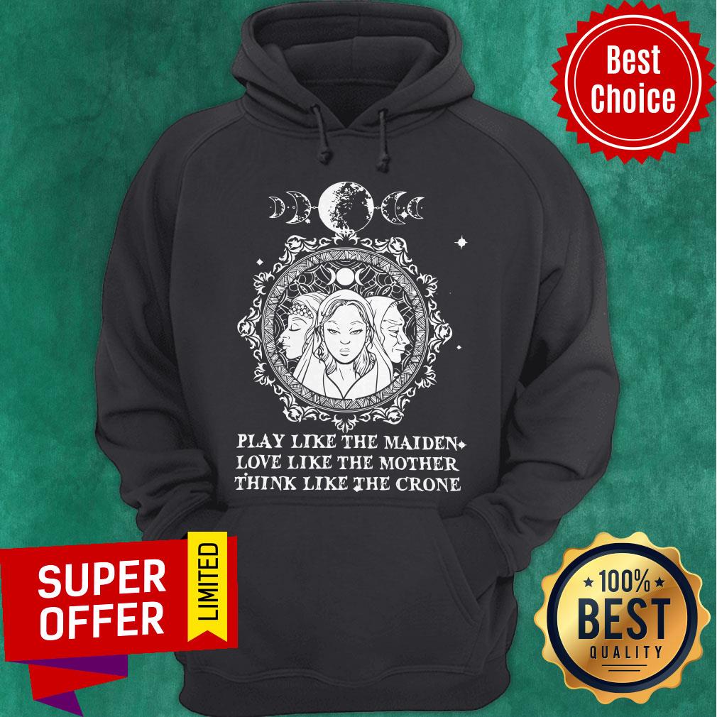 Official Play Like The Maiden Love Like The Mother Think Like The Crone Shirt - Image 5