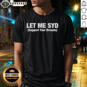 Nice Let Me Syd Support Your Dreams T-Shirt