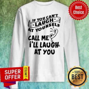 Alternative view of Funny If You Can’t Laugh At Yourself Call Me I’ll Laugh At You Shirt