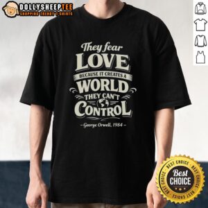 Official They Fear Love Because It Creates A World They Can't Control George Orwell 1984 T-Shirt