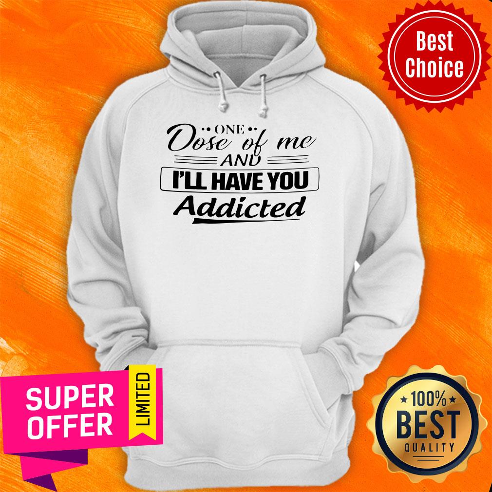 Official One Dose Of Me I'll Have You Addicted Shirt - Image 3
