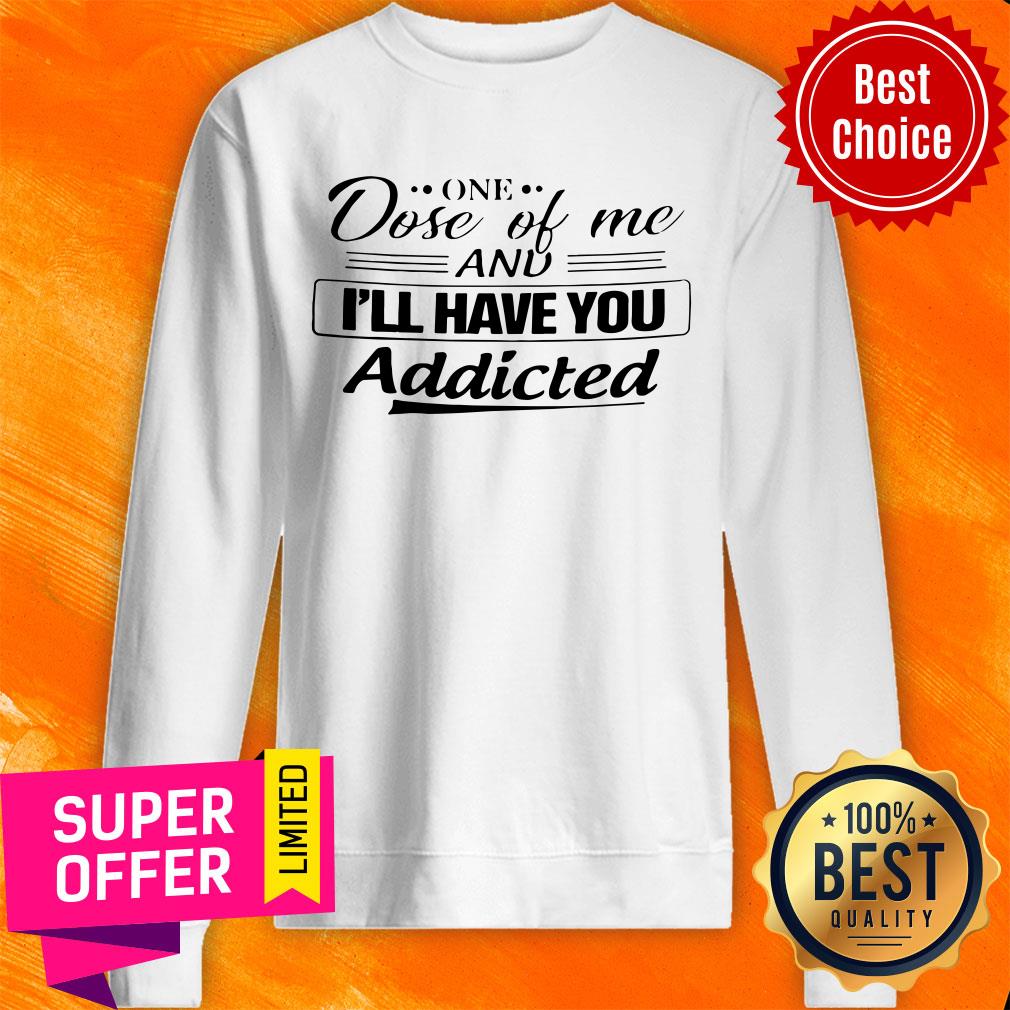 Official One Dose Of Me I'll Have You Addicted Shirt - Image 2