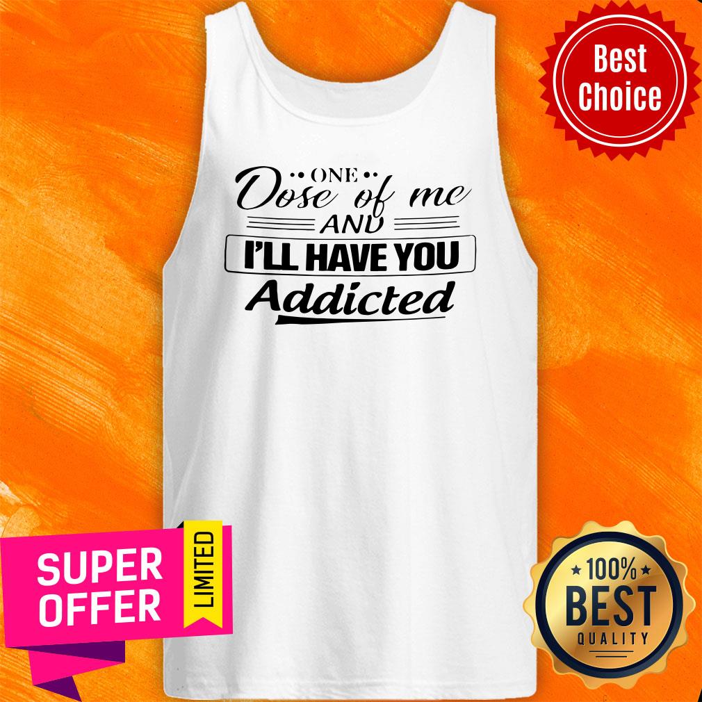 Official One Dose Of Me I'll Have You Addicted Shirt - Image 5