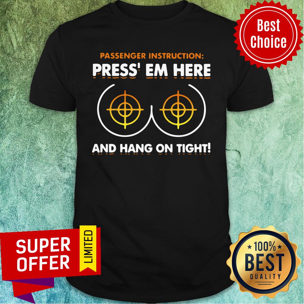 Passenger Instruction Press Em Here And Hang On Tight Shirt