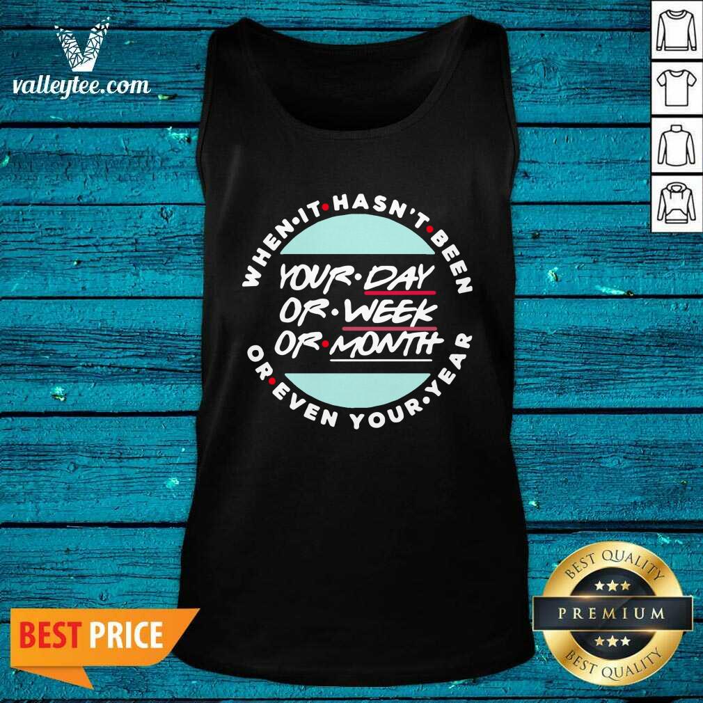 Top When It Hasnt Been Your Day Your Week Even Your Year 2021 Shirt - Image 2