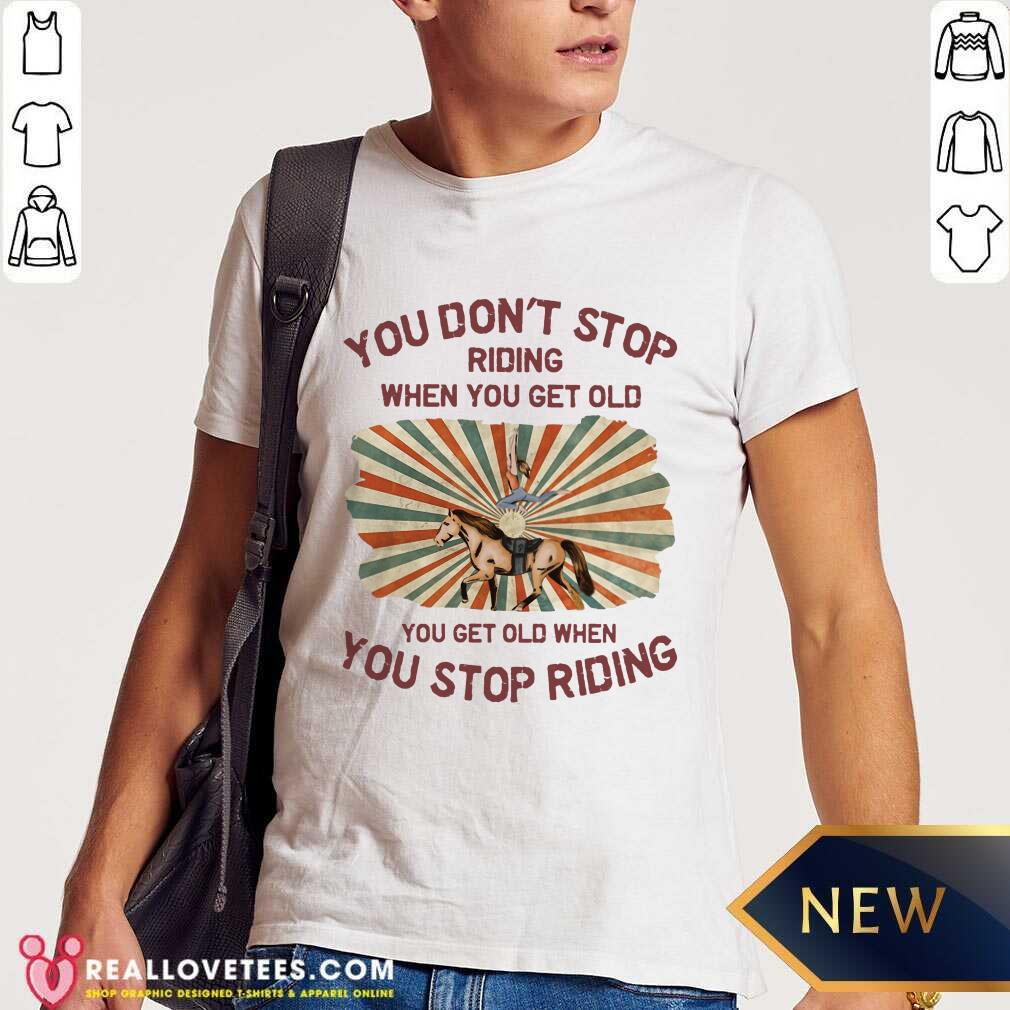 Horse You Dont Stop Riding Vintage Retro Shirt