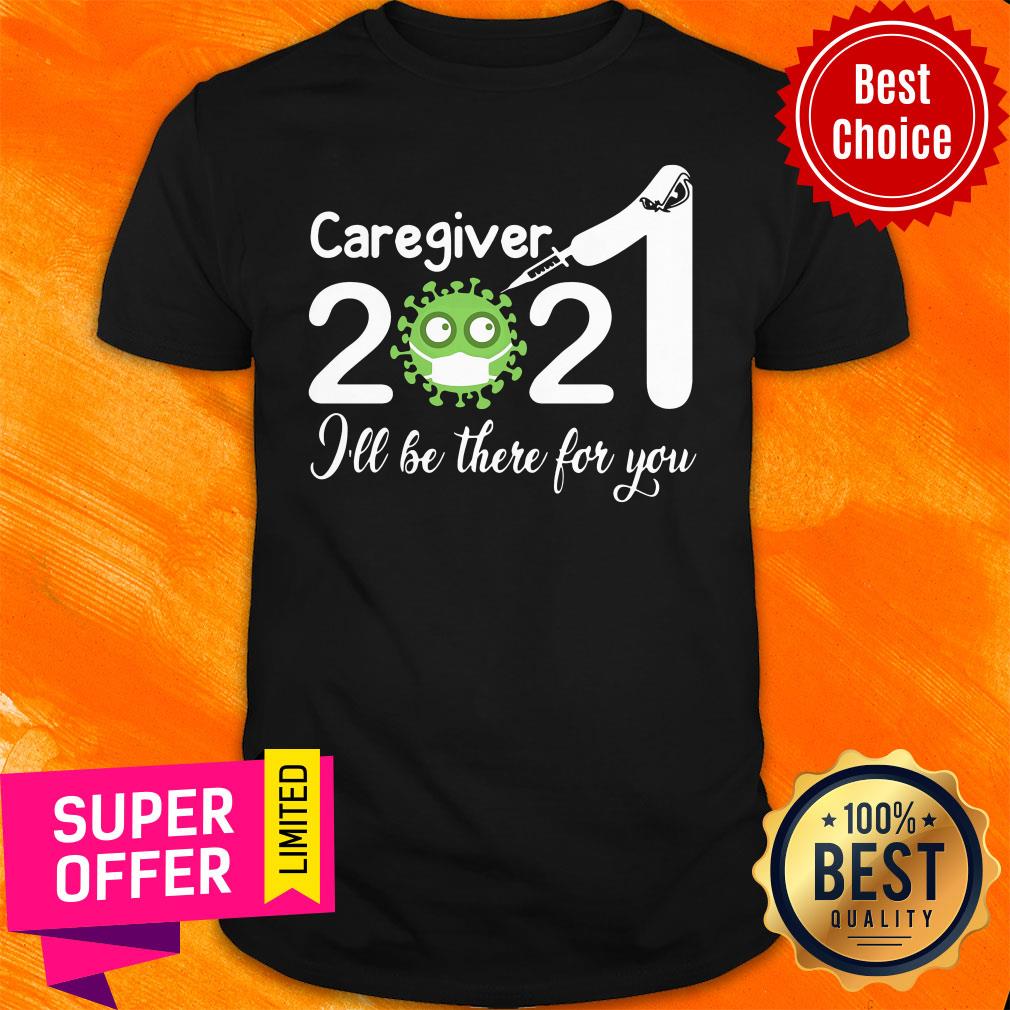 Official Caregiver Nurse 2021 Covid NUR I'll Be There For You Shirt