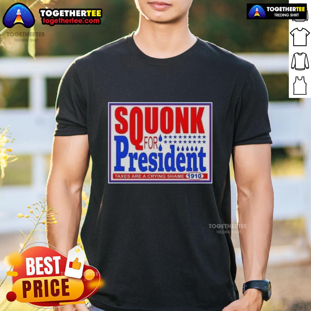 Good Vote Squonk For President Taxes Are A Crying Shame 1910 T-Shirt