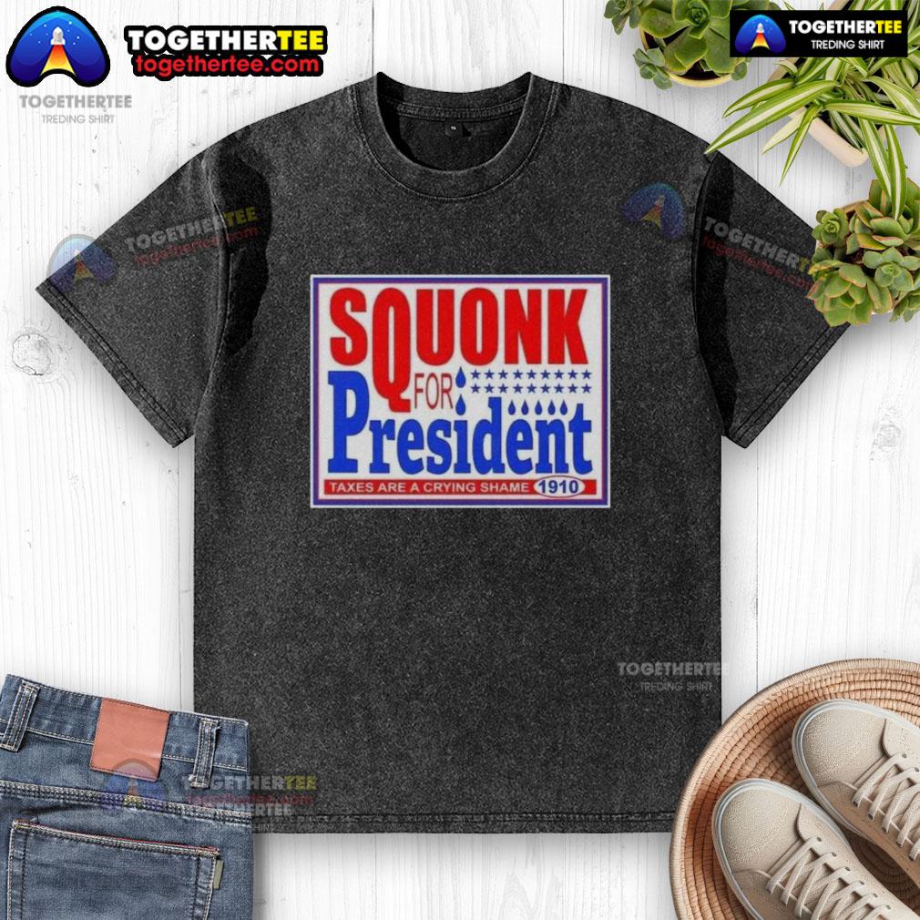 Good Vote Squonk For President Taxes Are A Crying Shame 1910 T-Shirt - Image 6